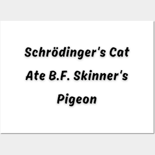 Schrödinger's Cat Ate B.F. Skinner's Pigeon Funny pun Posters and Art